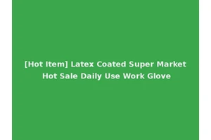 [Hot Item] Latex Coated Super Market Hot Sale Daily Use Work Glove
