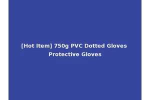 [Hot Item] 750g PVC Dotted Gloves Protective Gloves