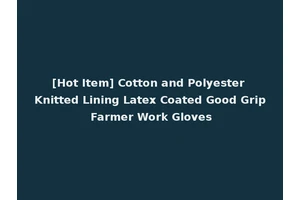 [Hot Item] Cotton and Polyester Knitted Lining Latex Coated Good Grip Farmer Work Gloves