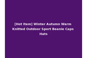 [Hot Item] Winter Autumn Warm Knitted Outdoor Sport Beanie Caps Hats