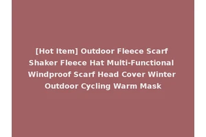 [Hot Item] Outdoor Fleece Scarf Shaker Fleece Hat Multi-Functional Windproof Scarf Head Cover Winter Outdoor Cycling Warm Mask