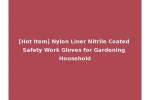 [Hot Item] Nylon Liner Nitrile Coated Safety Work Gloves for Gardening Household