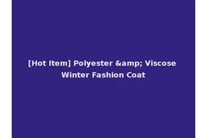 [Hot Item] Polyester &amp; Viscose Winter Fashion Coat