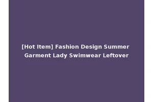 [Hot Item] Fashion Design Summer Garment Lady Swimwear Leftover