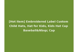 [Hot Item] Embroidered Label Custom Child Hats, Hat for Kids, Kids Hat Cap Baseball&Nbsp; Cap