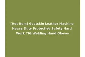 [Hot Item] Goatskin Leather Machine Heavy Duty Protective Safety Hard Work TIG Welding Hand Gloves