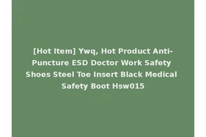 [Hot Item] Ywq, Hot Product Anti-Puncture ESD Doctor Work Safety Shoes Steel Toe Insert Black Medical Safety Boot Hsw015