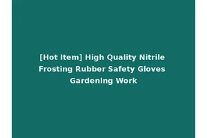 [Hot Item] High Quality Nitrile Frosting Rubber Safety Gloves Gardening Work
