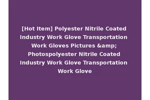 [Hot Item] Polyester Nitrile Coated Industry Work Glove Transportation Work Gloves Pictures &amp; Photospolyester Nitrile Coated Industry Work Glove Transportation Work Glove