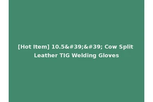 [Hot Item] 10.5'' Cow Split Leather TIG Welding Gloves