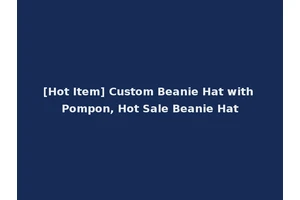 [Hot Item] Custom Beanie Hat with Pompon, Hot Sale Beanie Hat