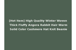 [Hot Item] High Quality Winter Woven Thick Fluffy Angora Rabbit Hair Warm Solid Color Cashmere Hat Knit Beanie
