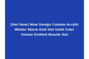 [Hot Item] New Design Custom Acrylic Winter Warm Knit Hat Solid Color Unisex Knitted Beanie Hat