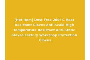 [Hot Item] Dust Free 200º C Heat Resistant Gloves Anti-Scald High Temperature Resistant Anti-Static Gloves Factory Workshop Protection Gloves