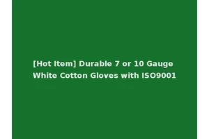 [Hot Item] Durable 7 or 10 Gauge White Cotton Gloves with ISO9001