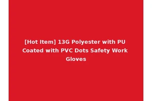 [Hot Item] 13G Polyester with PU Coated with PVC Dots Safety Work Gloves