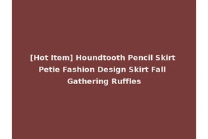 [Hot Item] Houndtooth Pencil Skirt Petie Fashion Design Skirt Fall Gathering Ruffles