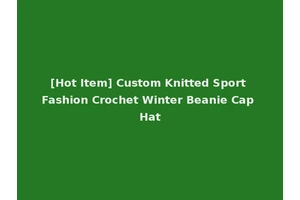 [Hot Item] Custom Knitted Sport Fashion Crochet Winter Beanie Cap Hat