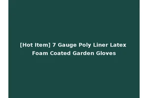 [Hot Item] 7 Gauge Poly Liner Latex Foam Coated Garden Gloves