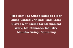 [Hot Item] 13 Guage Bamboo Fiber Lining Coated Crinkled Foam Latex Gloves with En388 for Mechanical Work, Maintenance, Industry Manufacturing, Gardening