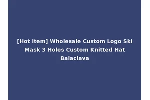 [Hot Item] Wholesale Custom Logo Ski Mask 3 Holes Custom Knitted Hat Balaclava