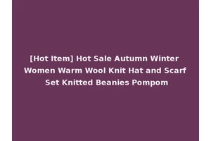 [Hot Item] Hot Sale Autumn Winter Women Warm Wool Knit Hat and Scarf Set Knitted Beanies Pompom
