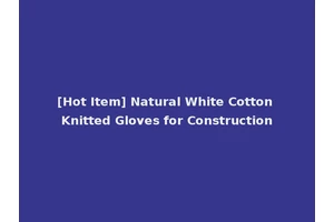 [Hot Item] Natural White Cotton Knitted Gloves for Construction