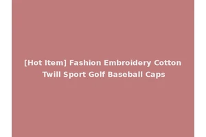 [Hot Item] Fashion Embroidery Cotton Twill Sport Golf Baseball Caps