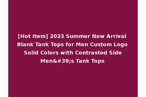 [Hot Item] 2023 Summer New Arrival Blank Tank Tops for Men Custom Logo Solid Colors with Contrasted Side Men's Tank Tops
