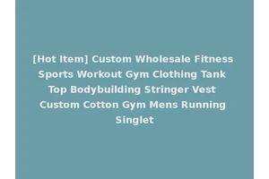 [Hot Item] Custom Wholesale Fitness Sports Workout Gym Clothing Tank Top Bodybuilding Stringer Vest Custom Cotton Gym Mens Running Singlet