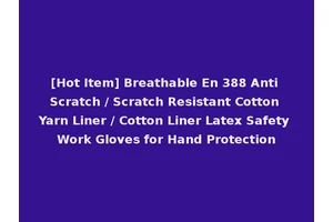 [Hot Item] Breathable En 388 Anti Scratch / Scratch Resistant Cotton Yarn Liner / Cotton Liner Latex Safety Work Gloves for Hand Protection