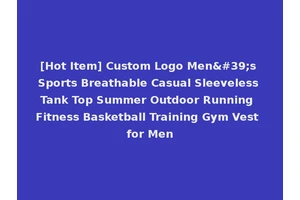 [Hot Item] Custom Logo Men's Sports Breathable Casual Sleeveless Tank Top Summer Outdoor Running Fitness Basketball Training Gym Vest for Men