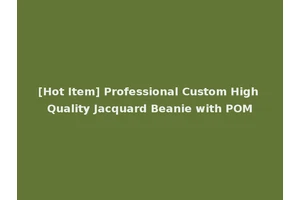 [Hot Item] Professional Custom High Quality Jacquard Beanie with POM