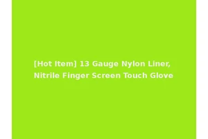 [Hot Item] 13 Gauge Nylon Liner, Nitrile Finger Screen Touch Glove