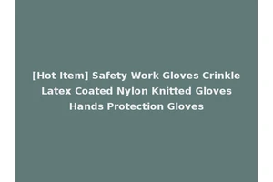 [Hot Item] Safety Work Gloves Crinkle Latex Coated Nylon Knitted Gloves Hands Protection Gloves