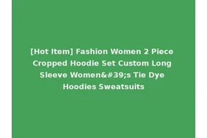 [Hot Item] Fashion Women 2 Piece Cropped Hoodie Set Custom Long Sleeve Women's Tie Dye Hoodies Sweatsuits