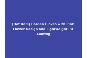 [Hot Item] Garden Gloves with Pink Flower Design and Lightweight PU Coating