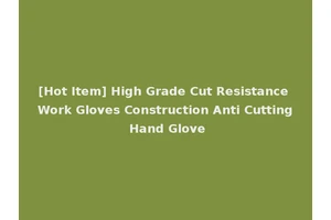 [Hot Item] High Grade Cut Resistance Work Gloves Construction Anti Cutting Hand Glove