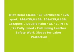 [Hot Item] En388 / CE Certificate / 12" 14'' 16'' 18" / Double Palm / XL / L / M / S / Xs Fully Lined / Full Lining Leather Safety Work Gloves for Labor Protection