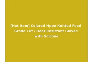 [Hot Item] Colored Hppe Knitted Food Grade Cut / Heat Resistant Gloves with Silicone