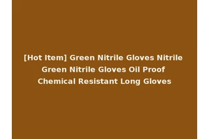 [Hot Item] Green Nitrile Gloves Nitrile Green Nitrile Gloves Oil Proof Chemical Resistant Long Gloves
