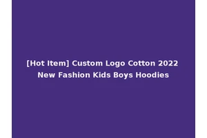 [Hot Item] Custom Logo Cotton 2022 New Fashion Kids Boys Hoodies
