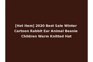 [Hot Item] 2020 Best Sale Winter Cartoon Rabbit Ear Animal Beanie Children Warm Knitted Hat