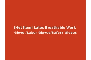 [Hot Item] Latex Breathable Work Glove /Labor Gloves/Safety Gloves