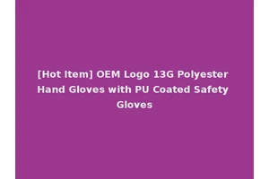 [Hot Item] OEM Logo 13G Polyester Hand Gloves with PU Coated Safety Gloves