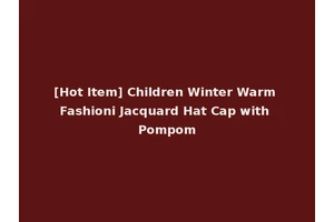 [Hot Item] Children Winter Warm Fashioni Jacquard Hat Cap with Pompom