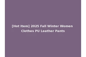 [Hot Item] 2025 Fall Winter Women Clothes PU Leather Pants