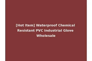 [Hot Item] Waterproof Chemical Resistant PVC Industrial Glove Wholesale