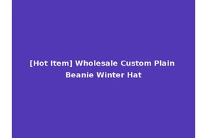 [Hot Item] Wholesale Custom Plain Beanie Winter Hat
