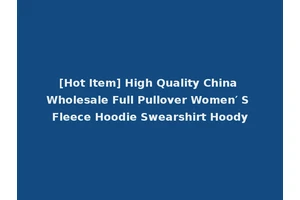 [Hot Item] High Quality China Wholesale Full Pullover Women′ S Fleece Hoodie Swearshirt Hoody